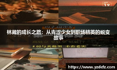 林葳的成长之路：从青涩少女到职场精英的蜕变故事