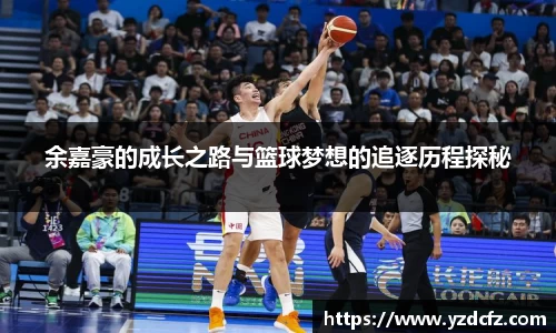 余嘉豪的成长之路与篮球梦想的追逐历程探秘