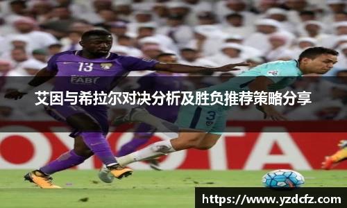 艾因与希拉尔对决分析及胜负推荐策略分享